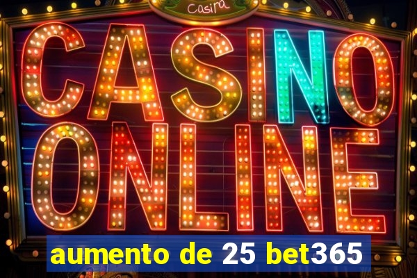 aumento de 25 bet365